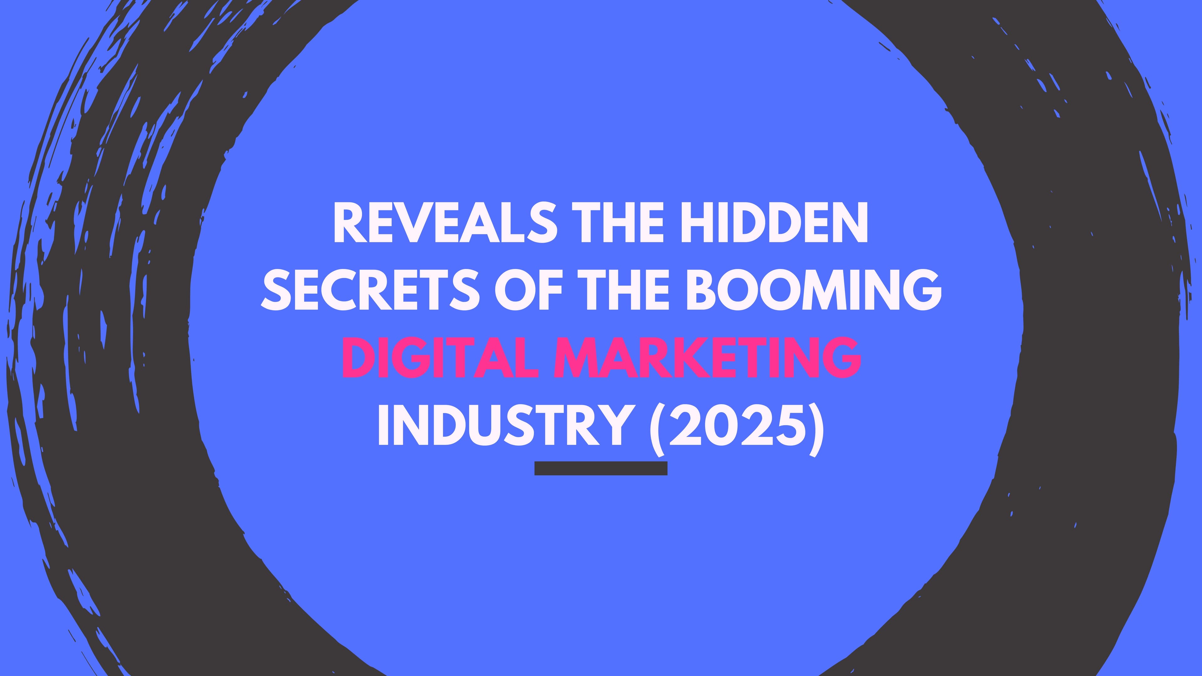 Reveals the Hidden Secrets of the Booming Digital Marketing Industry (2025)