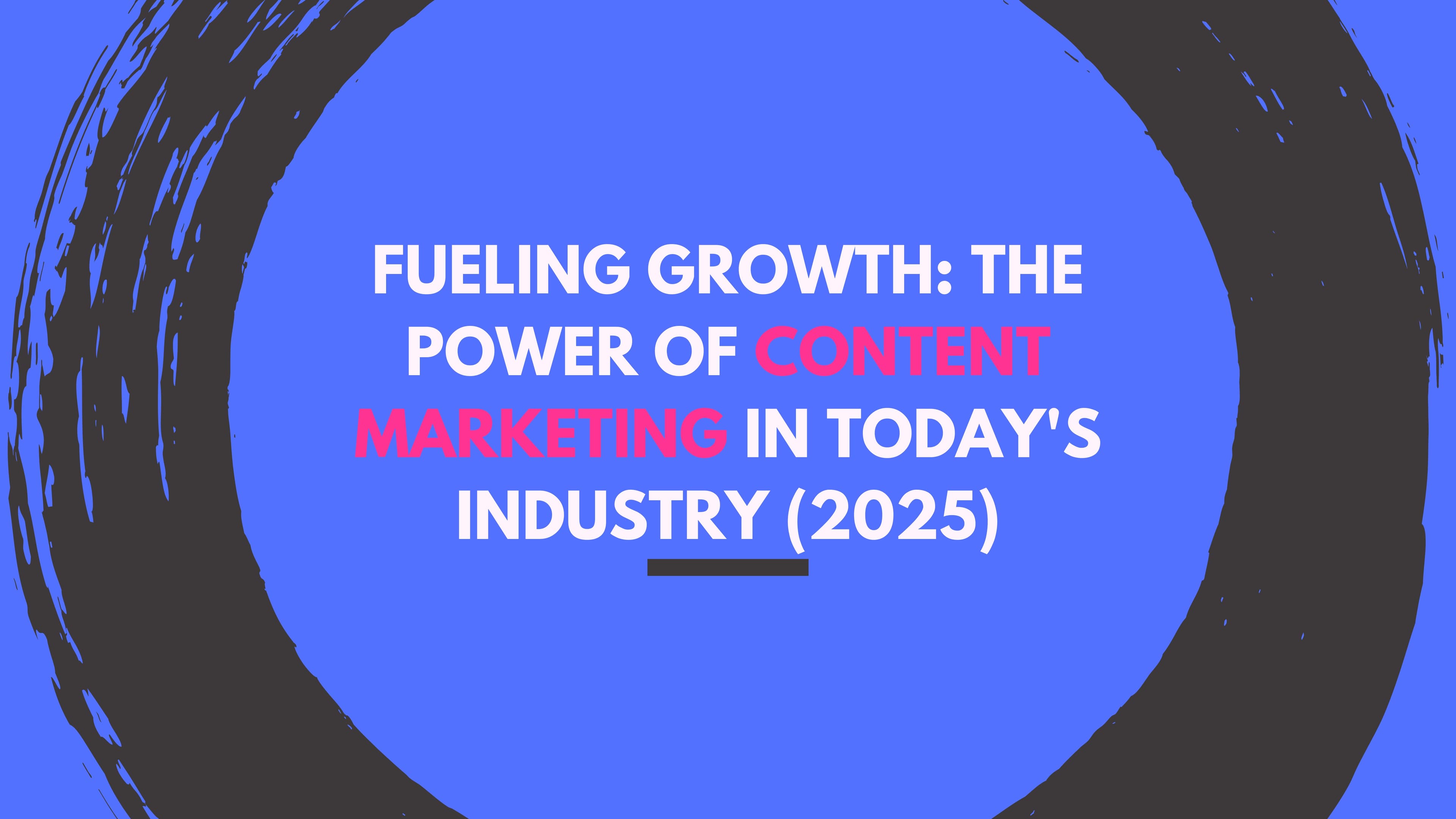 Fueling Growth: The Power of Content Marketing in Today's Industry (2025)