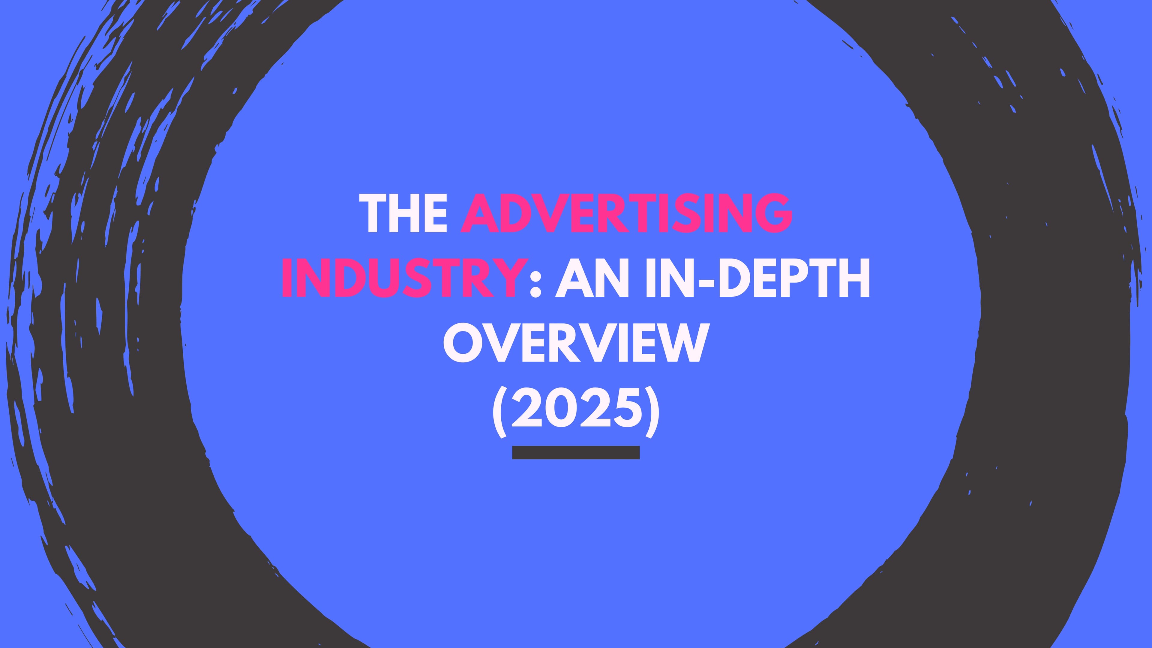 The Advertising Industry: An In-Depth Overview (2025)