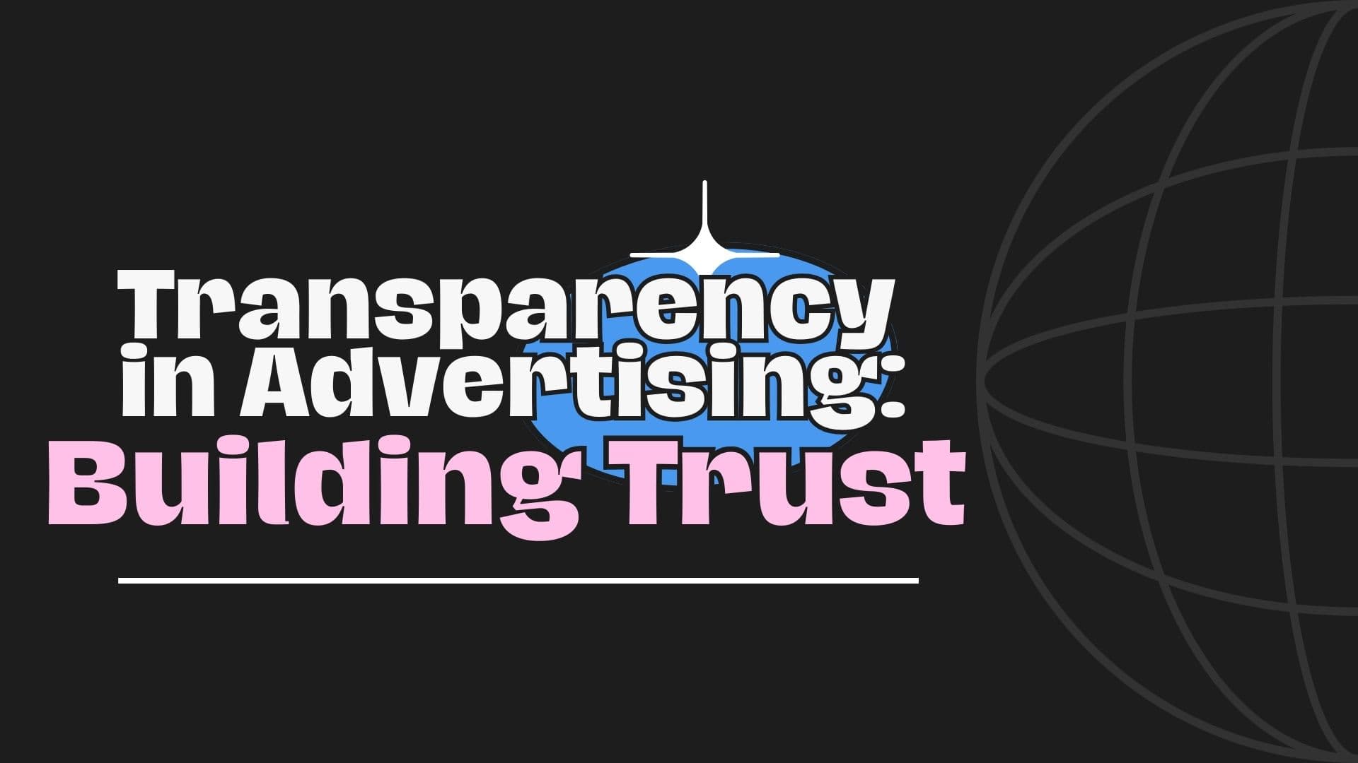 Transparency in Advertising: Building Trust