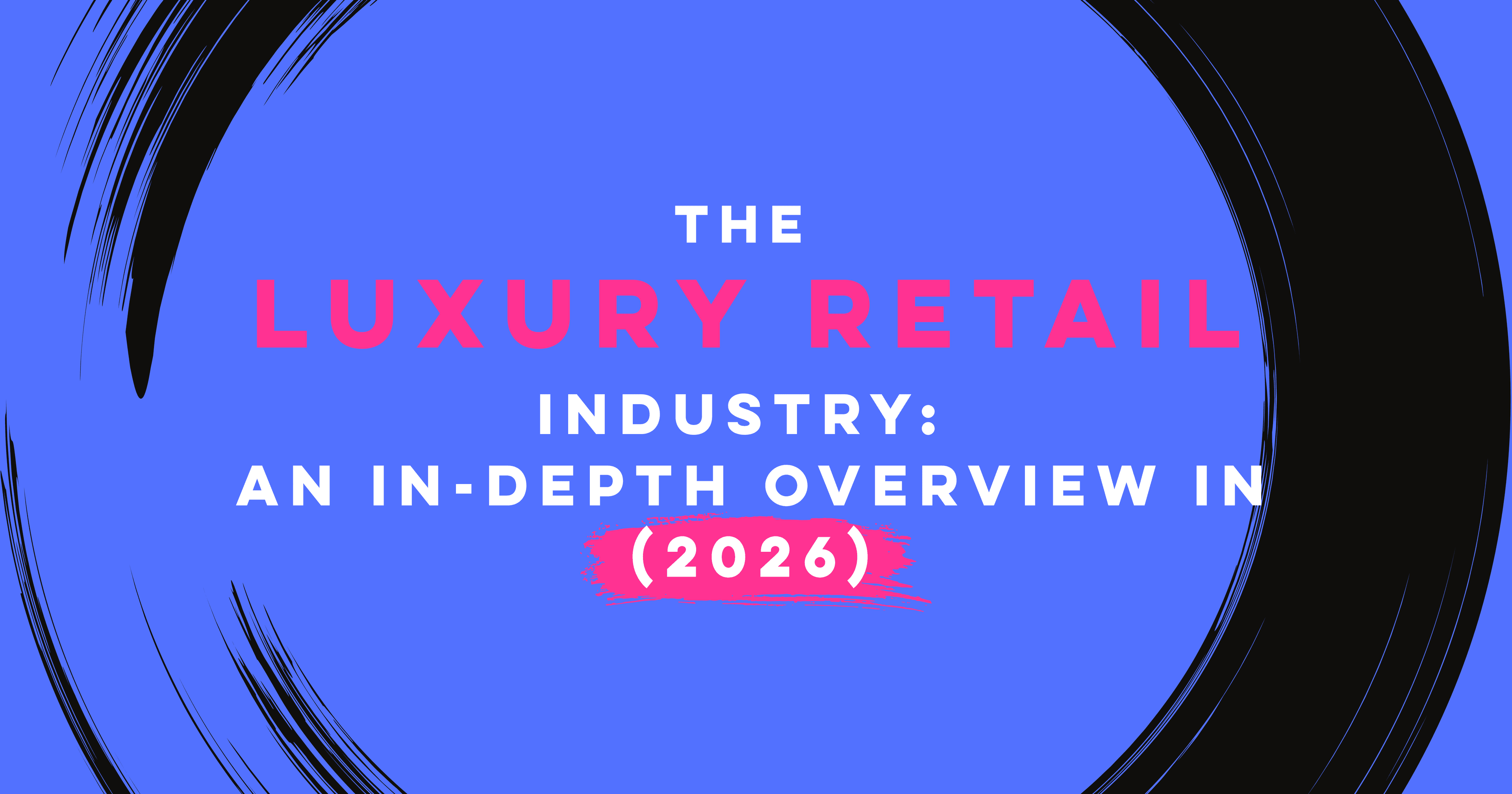 The Luxury Retail Industry: An In-Depth Overview in 2026