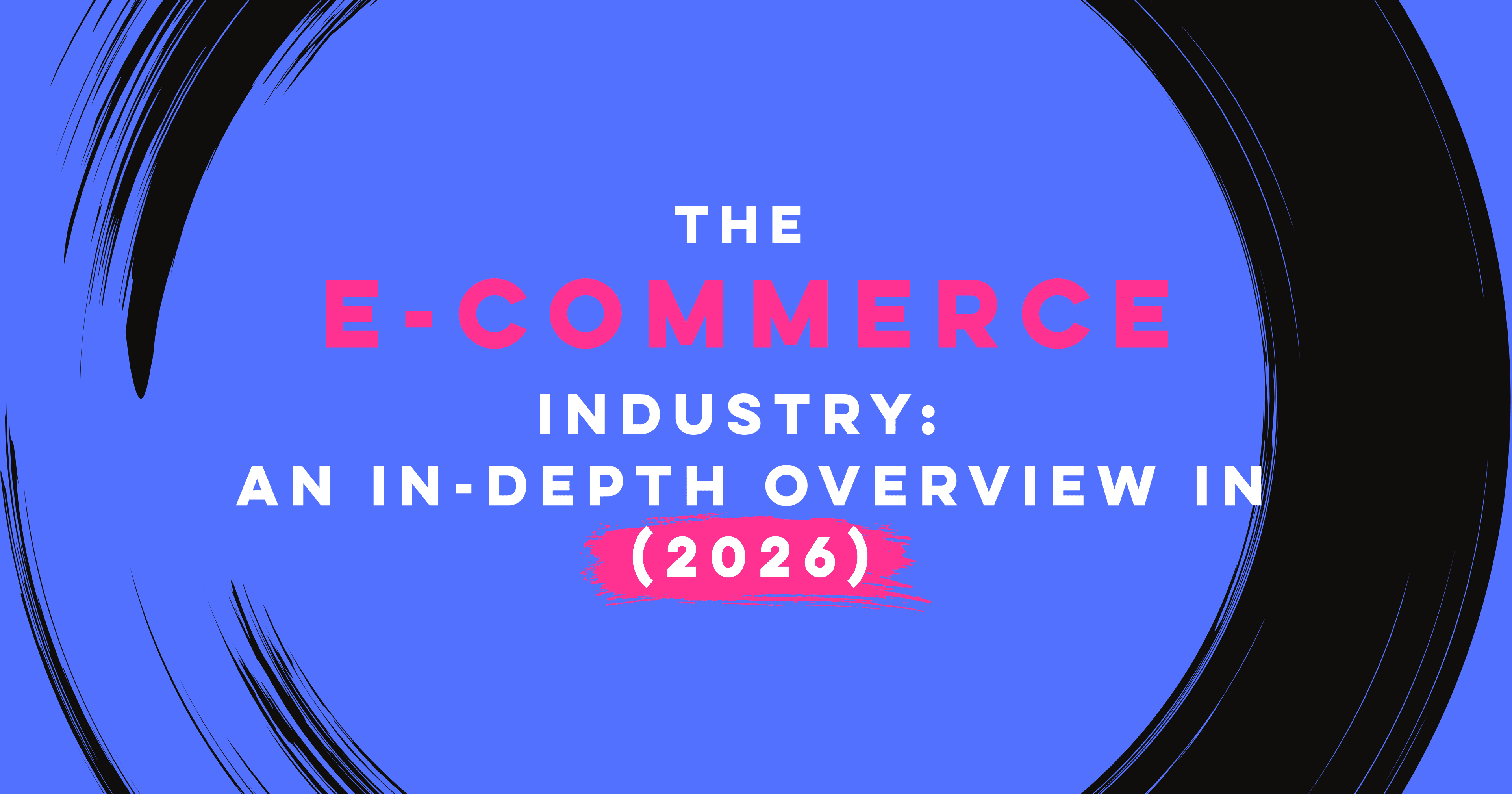 The E-commerce Industry: An In-Depth Overview in 2026