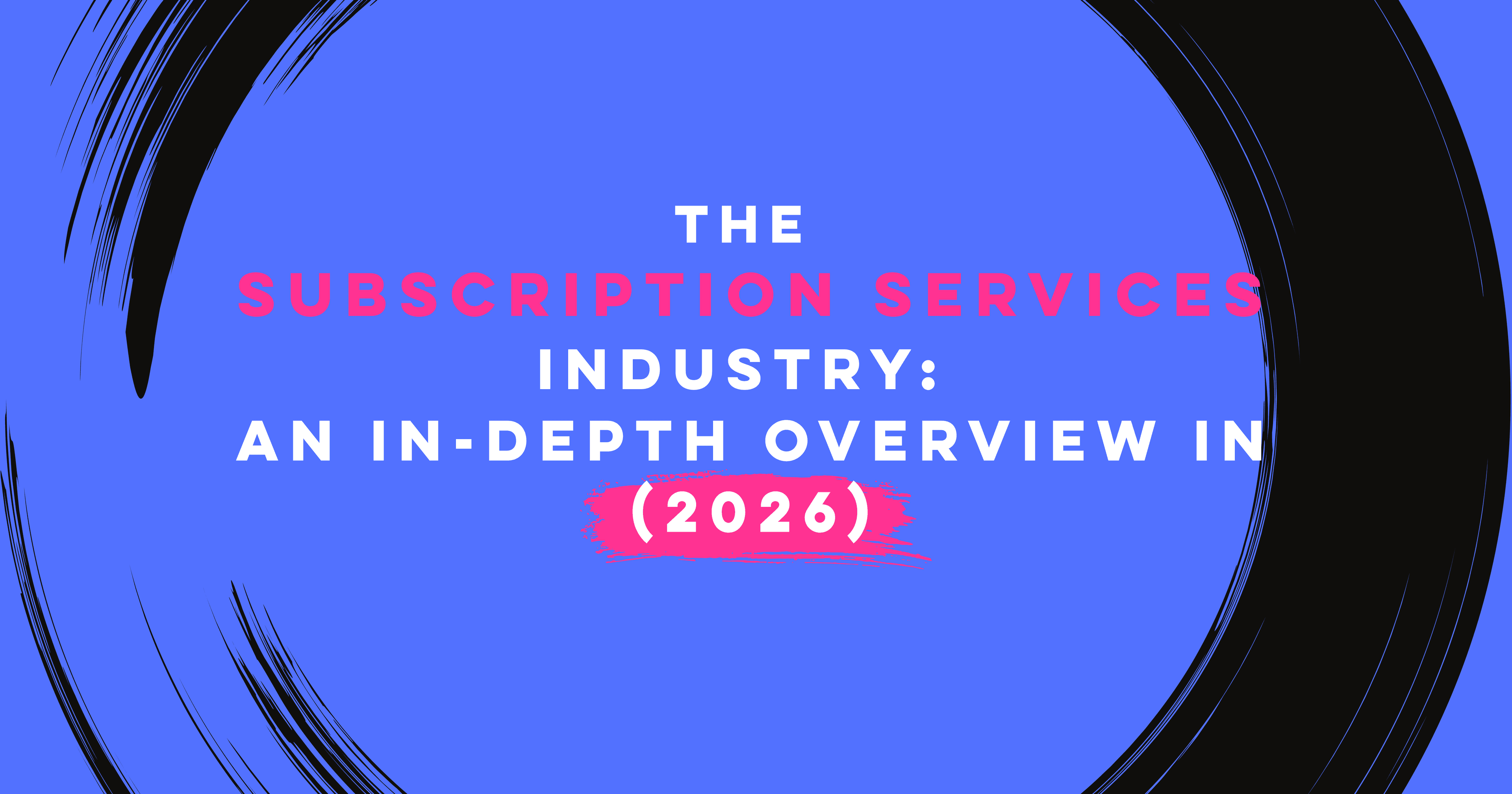 The Subscription Services Industry: An In-Depth Overview in 2026