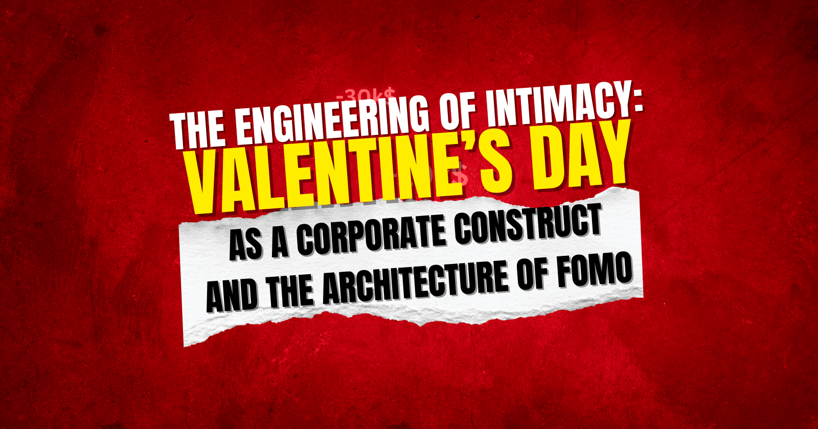 The Engineering of Intimacy: Valentine’s Day as a Corporate Construct and the Architecture of FOMO